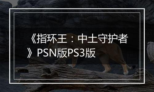 《指环王：中土守护者》PSN版PS3版