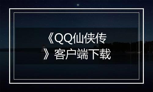 《QQ仙侠传》客户端下载