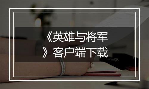 《英雄与将军》客户端下载