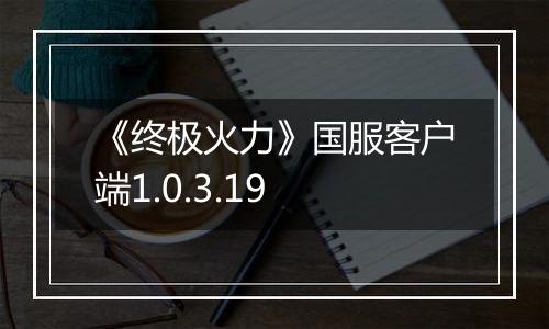 《终极火力》国服客户端1.0.3.19