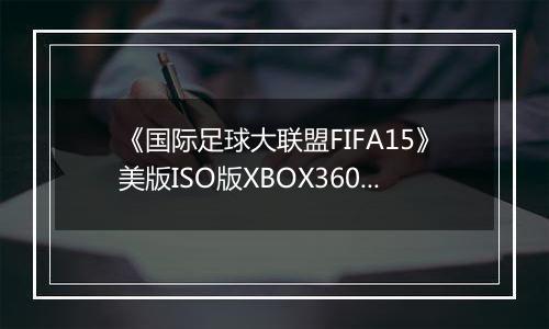 《国际足球大联盟FIFA15》美版ISO版XBOX360版
