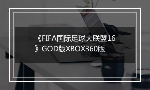 《FIFA国际足球大联盟16》GOD版XBOX360版