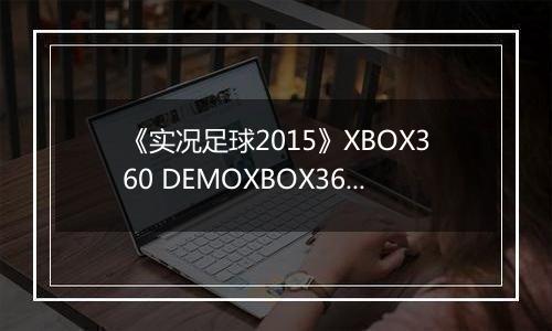 《实况足球2015》XBOX360 DEMOXBOX360版