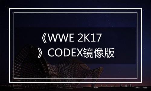 《WWE 2K17》CODEX镜像版