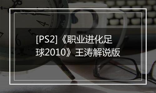 [PS2]《职业进化足球2010》王涛解说版