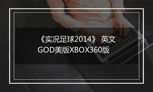 《实况足球2014》 英文GOD美版XBOX360版