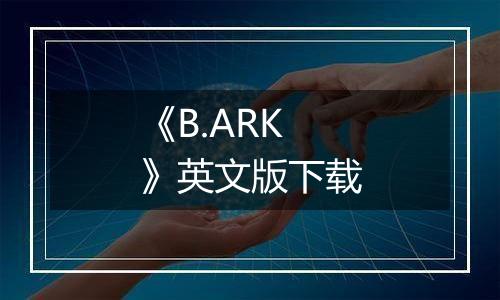 《B.ARK》英文版下载