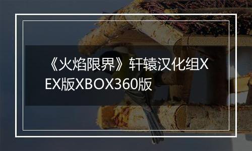 《火焰限界》轩辕汉化组XEX版XBOX360版