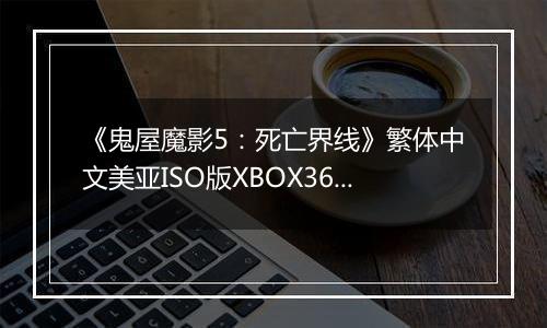 《鬼屋魔影5：死亡界线》繁体中文美亚ISO版XBOX360版