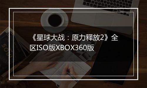 《星球大战：原力释放2》全区ISO版XBOX360版