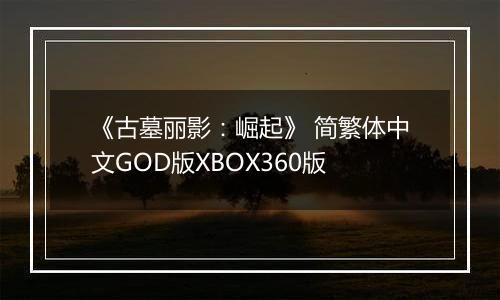 《古墓丽影：崛起》 简繁体中文GOD版XBOX360版