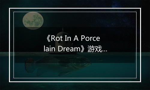 《Rot In A Porcelain Dream》游戏库