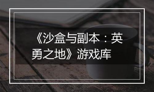 《沙盒与副本：英勇之地》游戏库