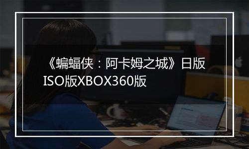 《蝙蝠侠：阿卡姆之城》日版ISO版XBOX360版