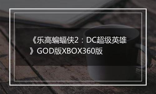 《乐高蝙蝠侠2：DC超级英雄》GOD版XBOX360版