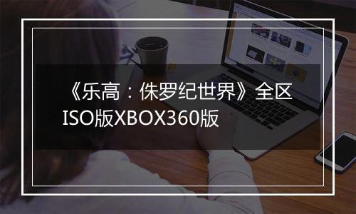 《乐高：侏罗纪世界》全区ISO版XBOX360版