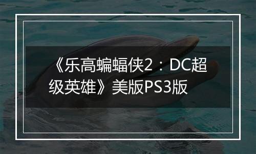 《乐高蝙蝠侠2：DC超级英雄》美版PS3版
