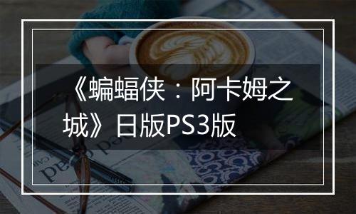 《蝙蝠侠：阿卡姆之城》日版PS3版