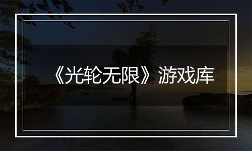 《光轮无限》游戏库