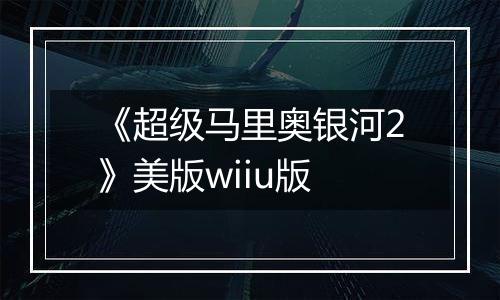 《超级马里奥银河2》美版wiiu版