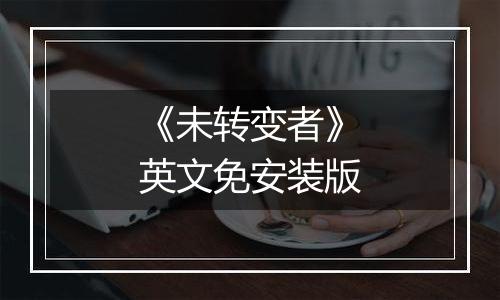《未转变者》英文免安装版