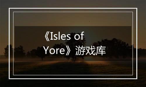 《Isles of Yore》游戏库