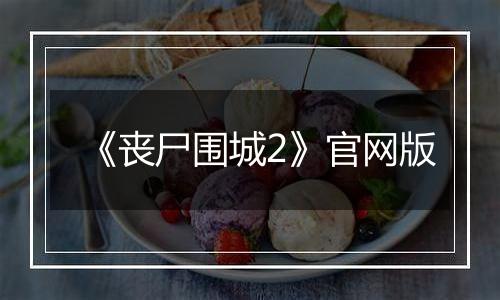 《丧尸围城2》官网版