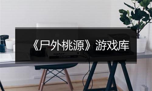 《尸外桃源》游戏库