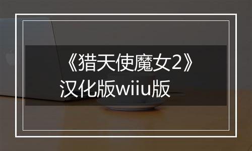 《猎天使魔女2》汉化版wiiu版