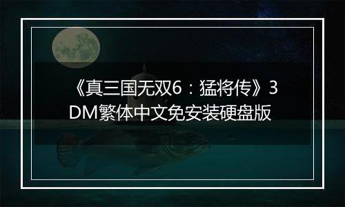 《真三国无双6：猛将传》3DM繁体中文免安装硬盘版
