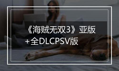 《海贼无双3》亚版+全DLCPSV版
