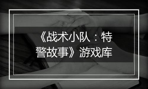 《战术小队：特警故事》游戏库