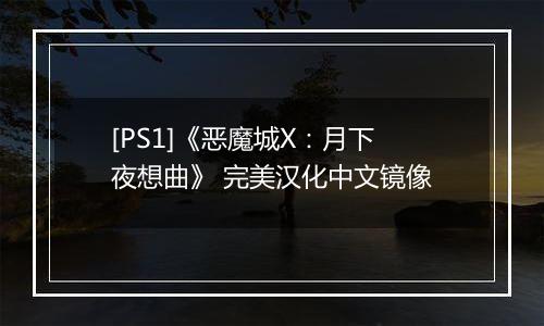 [PS1]《恶魔城X：月下夜想曲》 完美汉化中文镜像