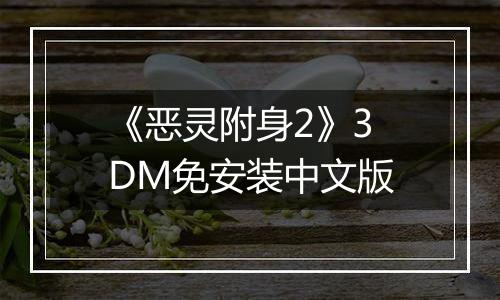 《恶灵附身2》3DM免安装中文版