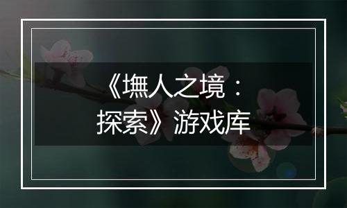 《墲人之境：探索》游戏库