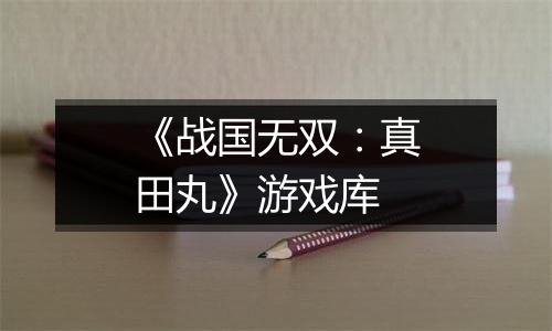 《战国无双：真田丸》游戏库