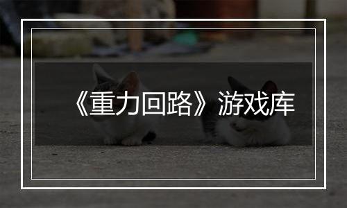 《重力回路》游戏库