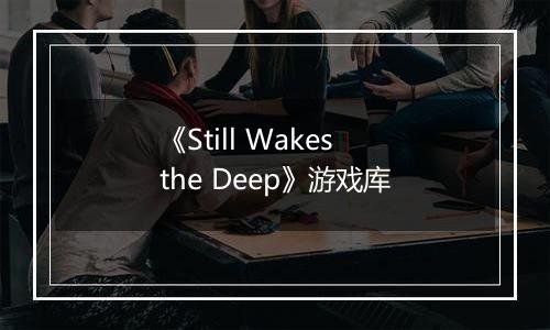 《Still Wakes the Deep》游戏库