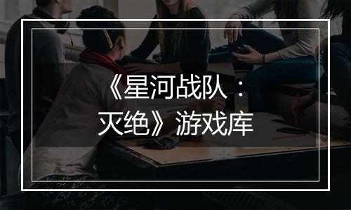《星河战队：灭绝》游戏库