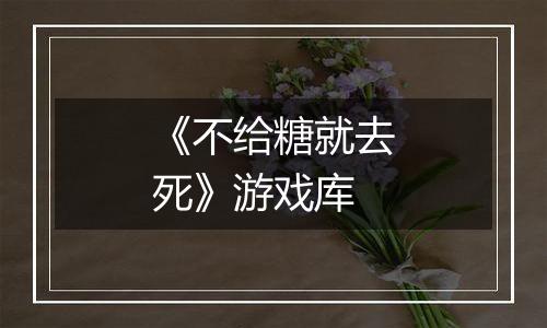 《不给糖就去死》游戏库