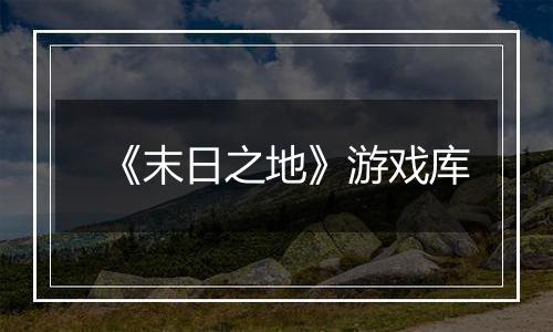 《末日之地》游戏库