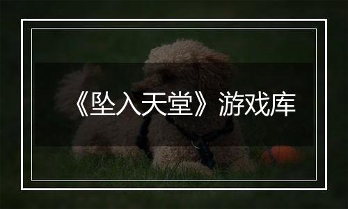 《坠入天堂》游戏库