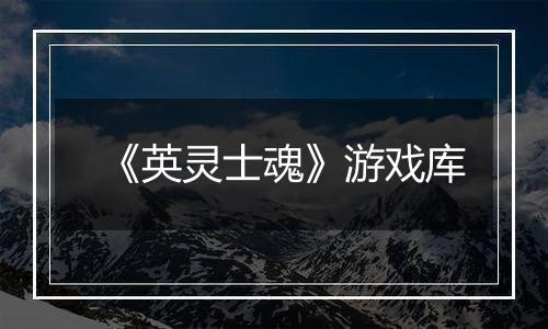 《英灵士魂》游戏库