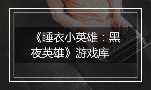 《睡衣小英雄：黑夜英雄》游戏库