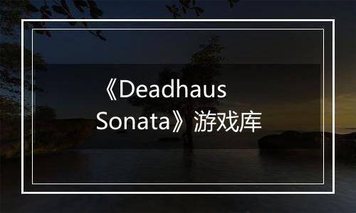 《Deadhaus Sonata》游戏库