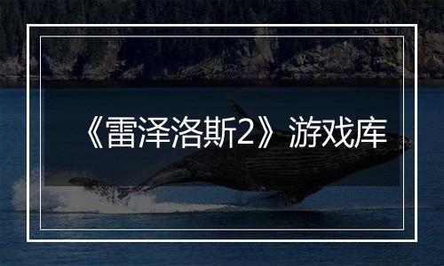 《雷泽洛斯2》游戏库