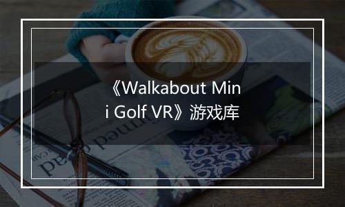 《Walkabout Mini Golf VR》游戏库