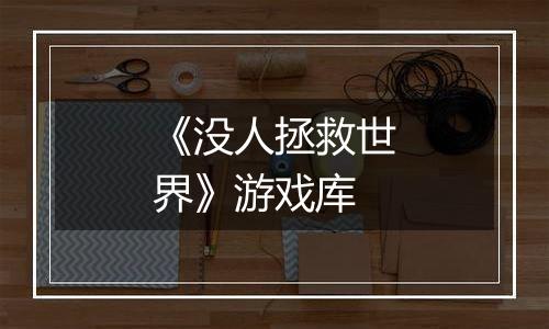 《没人拯救世界》游戏库
