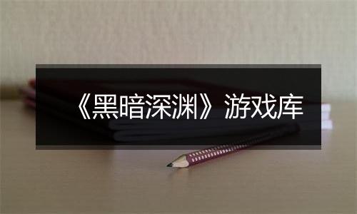 《黑暗深渊》游戏库