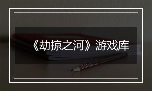 《劫掠之河》游戏库